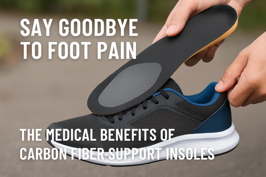 Say Goodbye to Foot Pain: The Medical Benefits of Carbon Fiber Support Insoles